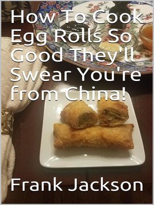 cover image of How to Make Egg Rolls So Good They'll Swear You're from China!